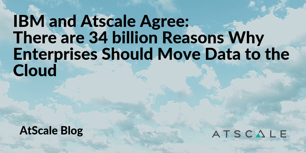 Ibm AtScale Agree 34 Billion Reasons Enterprises Move To The Cloud