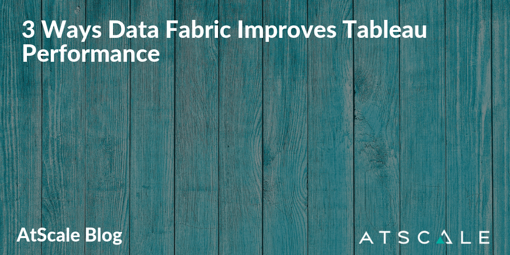 3 Ways Data Fabric Improves Tableau Performance