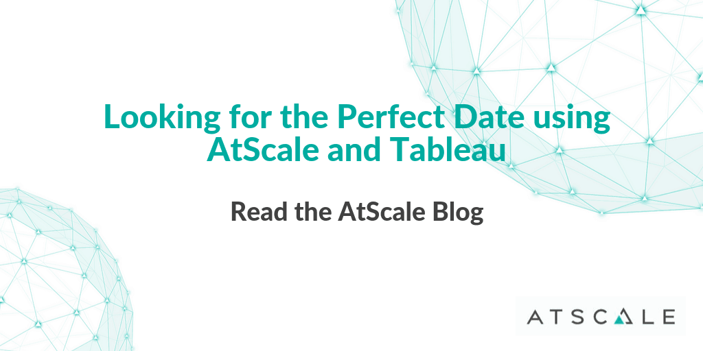 Looking For The Perfect Date Using AtScale And Tableau