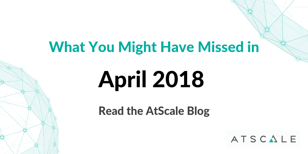 What You Might Have Missed At AtScale In April 2018
