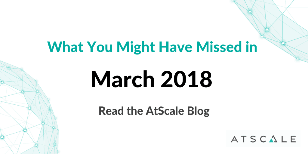 What You Might Have Missed At AtScale In March 2018