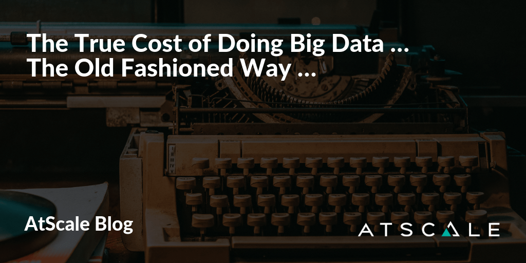 The True Cost Of Doing Big Data The Old Fashioned Way
