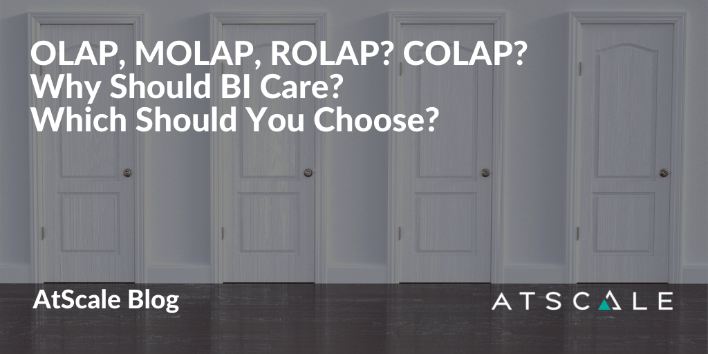 OLAP, MOLAP, ROLAP? COLAP? Why Should BI Care? Which Should You Choose?
