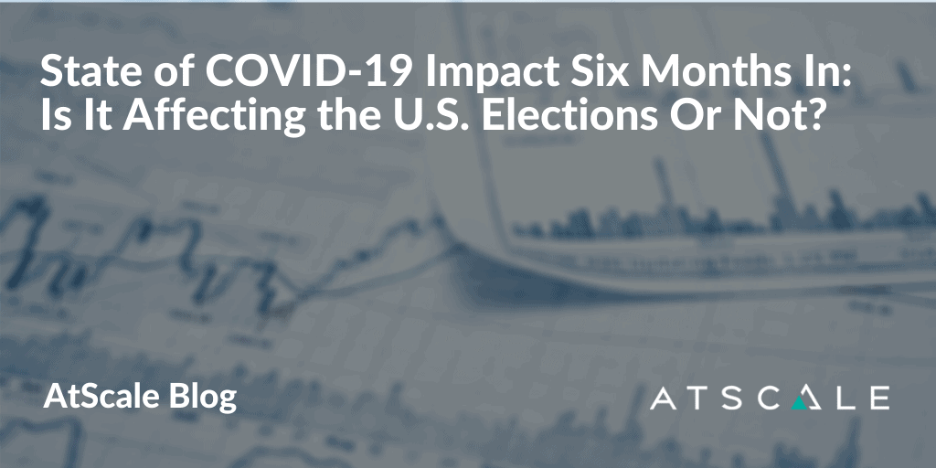 State of COVID-19 Impact Six Months In: Is It Affecting the U.S. Elections Or Not?