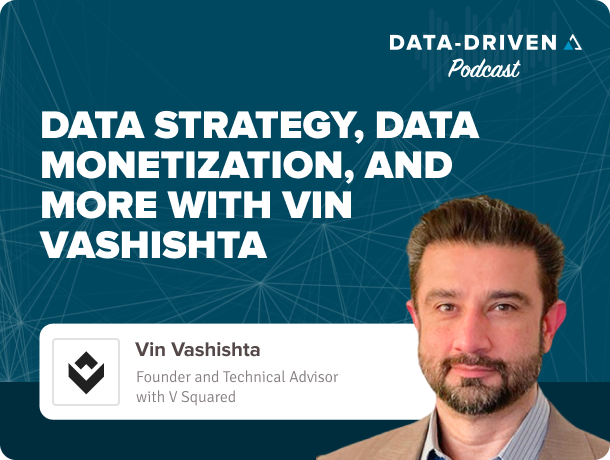 Podcast - Data Strategy, Data Monetization, And More with Vin Vashista