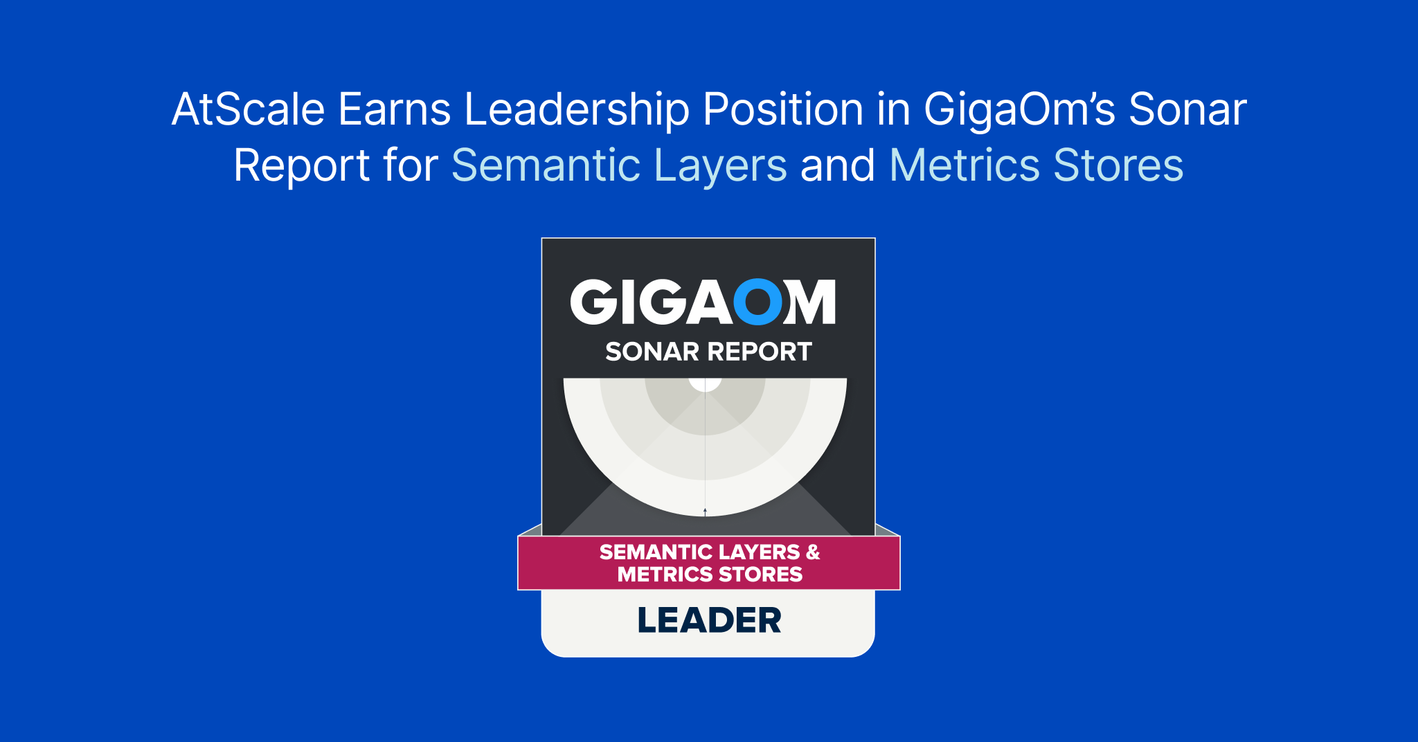 AtScale Earns Leadership Position in GigaOm’s Sonar Report for Semantic Layers and Metrics Stores