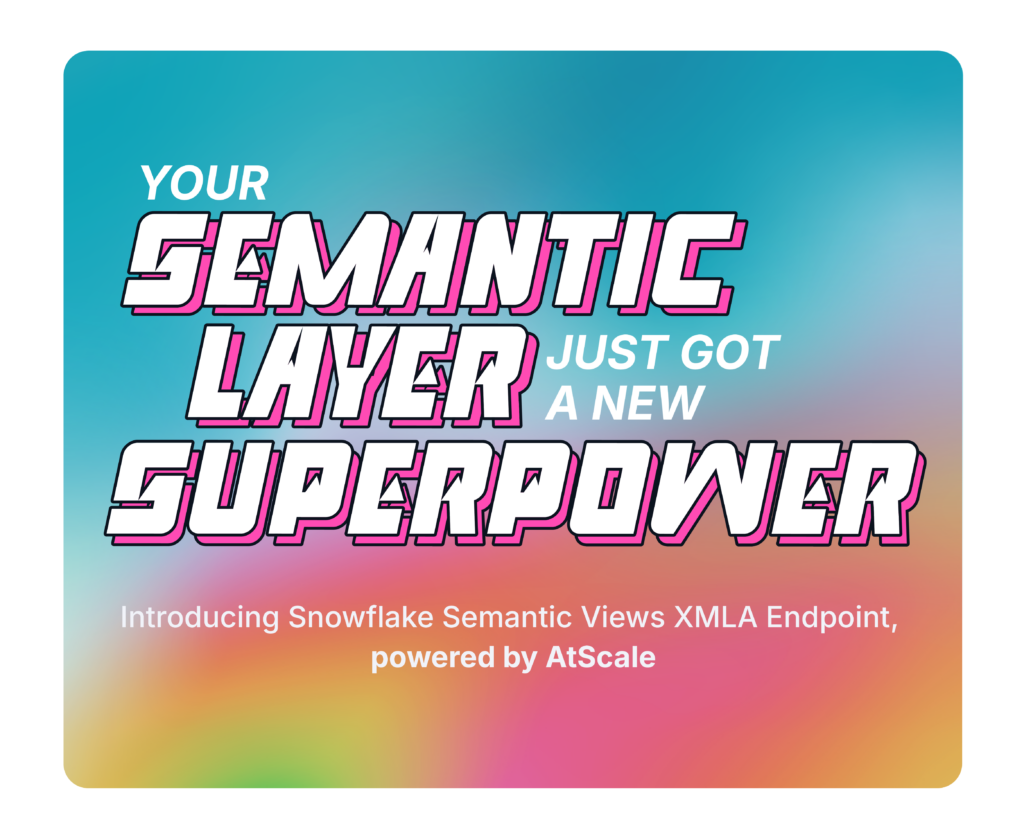 Your Semantic Layer just got a new superpower. Introducing Snowflake Semantic Views XMLA Endpoint, powered by AtScale